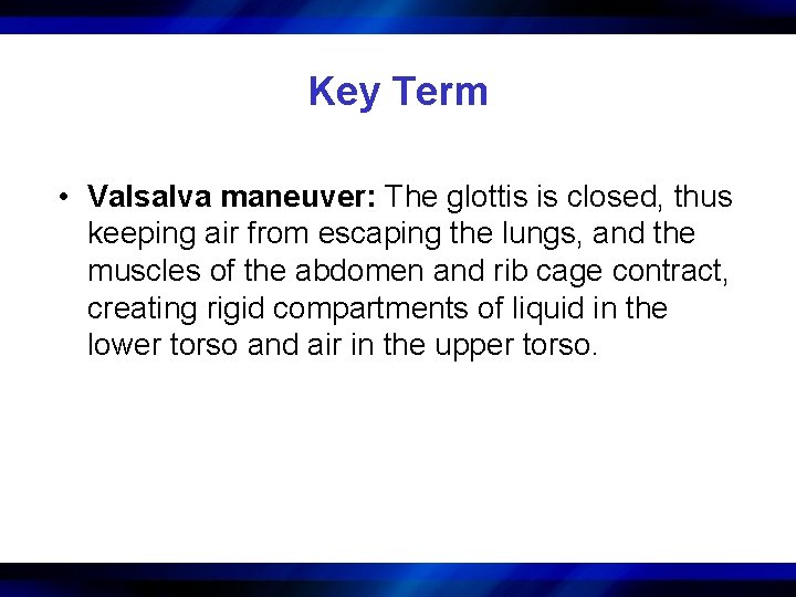 Key Term • Valsalva maneuver: The glottis is closed, thus keeping air from escaping