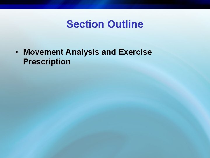 Section Outline • Movement Analysis and Exercise Prescription 