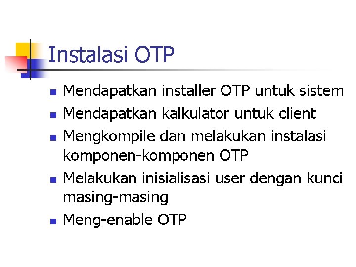 Instalasi OTP n n n Mendapatkan installer OTP untuk sistem Mendapatkan kalkulator untuk client