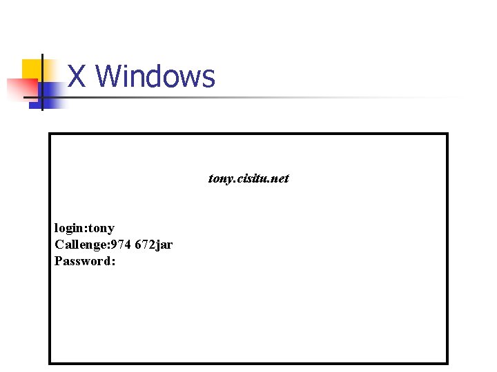 X Windows tony. cisitu. net login: tony Callenge: 974 672 jar Password: 