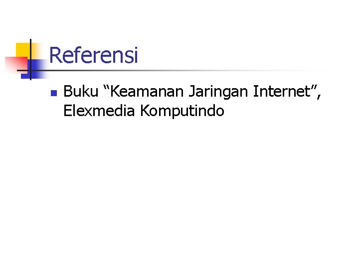 Referensi n Buku “Keamanan Jaringan Internet”, Elexmedia Komputindo 