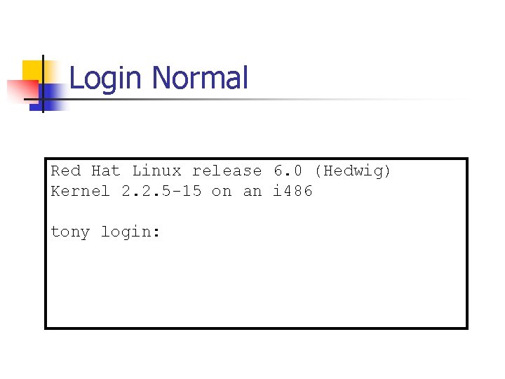 Login Normal Red Hat Linux release 6. 0 (Hedwig) Kernel 2. 2. 5 -15