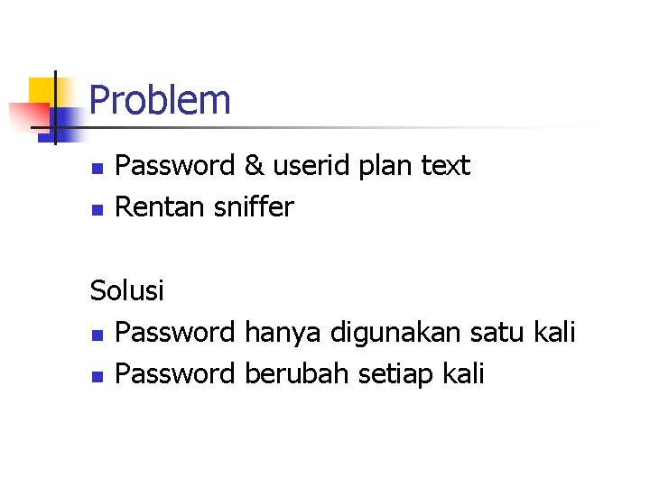 Problem n n Password & userid plan text Rentan sniffer Solusi n Password hanya