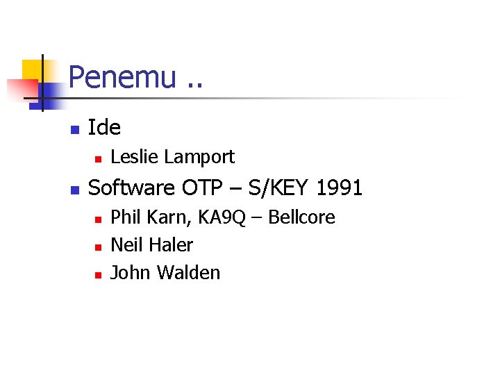Penemu. . n Ide n n Leslie Lamport Software OTP – S/KEY 1991 n