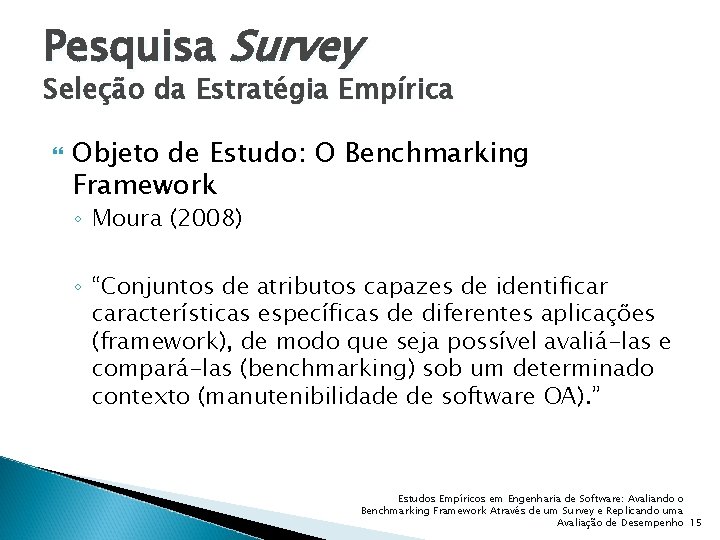 Pesquisa Survey Seleção da Estratégia Empírica Objeto de Estudo: O Benchmarking Framework ◦ Moura