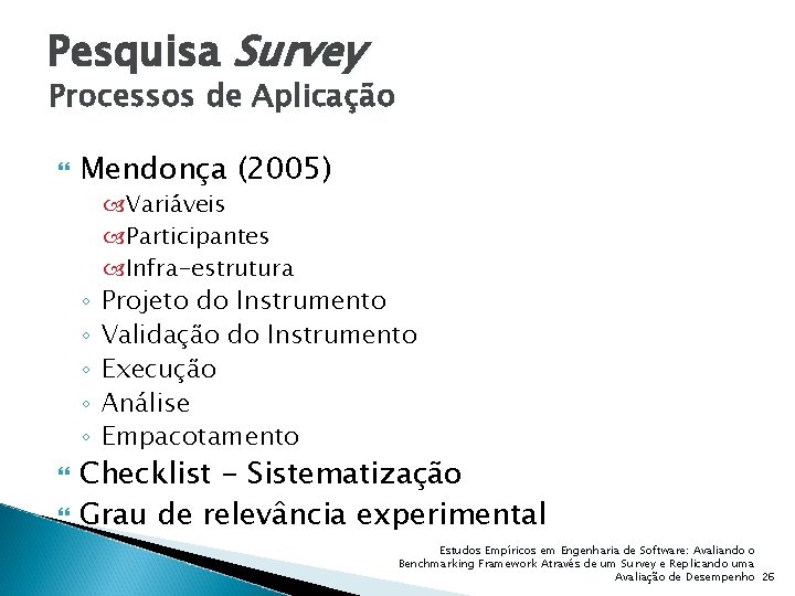 Pesquisa Survey Processos de Aplicação Mendonça (2005) ◦ ◦ ◦ Variáveis Participantes Infra-estrutura Projeto