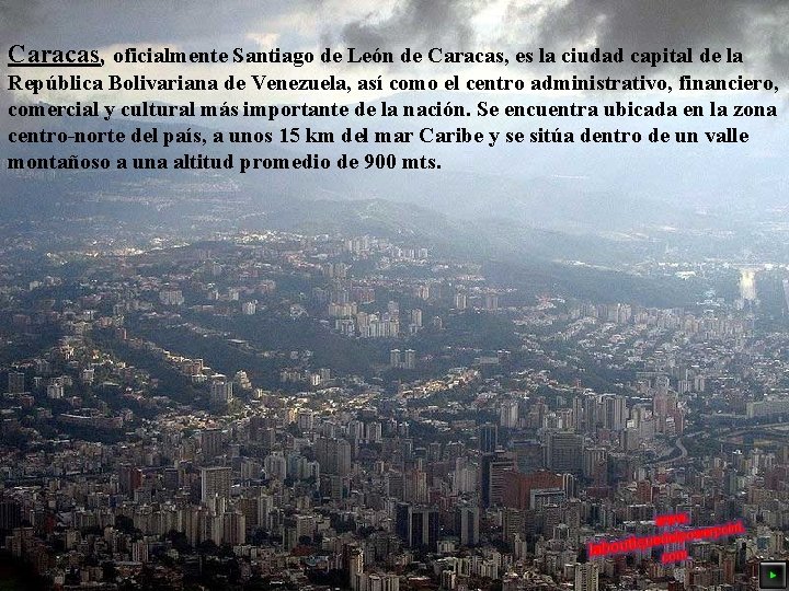 Caracas, oficialmente Santiago de León de Caracas, es la ciudad capital de la República