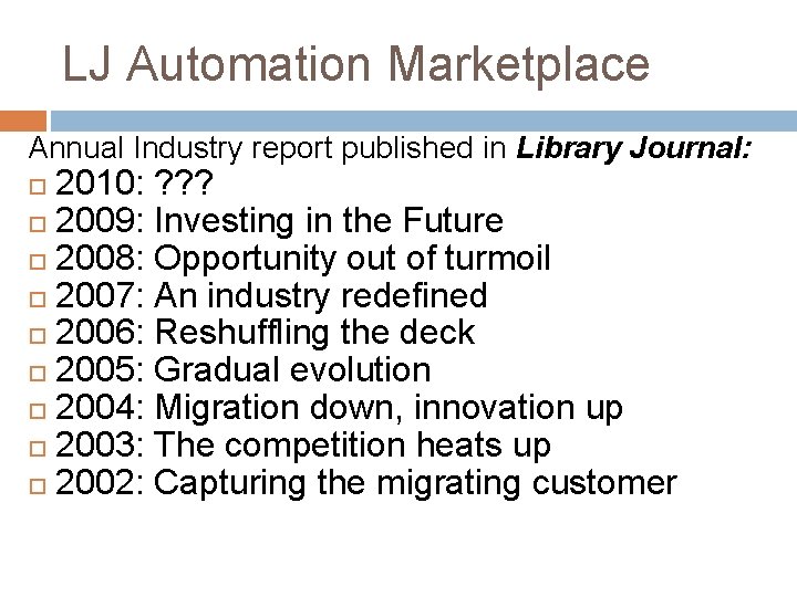 LJ Automation Marketplace Annual Industry report published in Library Journal: 2010: ? ? ?