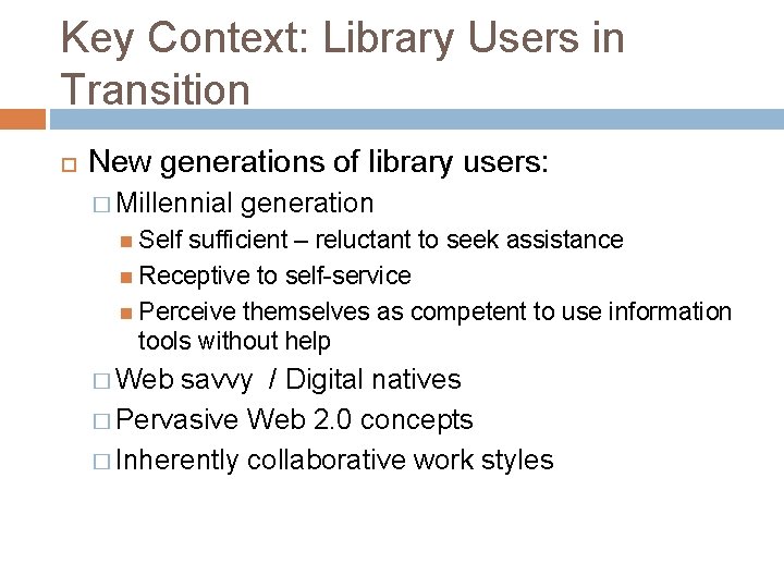 Key Context: Library Users in Transition New generations of library users: � Millennial generation