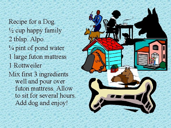 Recipe for a Dog ½ cup happy family 2 tblsp. Alpo ¼ pint of