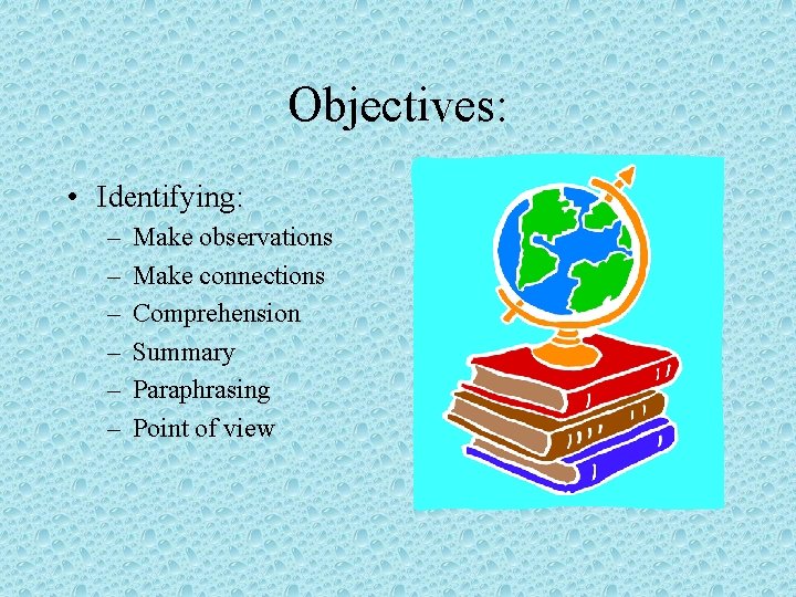 Objectives: • Identifying: – – – Make observations Make connections Comprehension Summary Paraphrasing Point