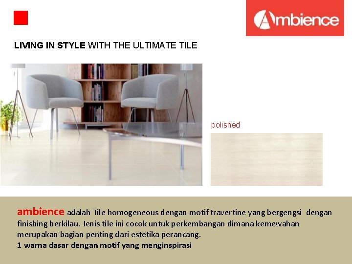 LIVING IN STYLE WITH THE ULTIMATE TILE polished ambience adalah Tile homogeneous dengan motif