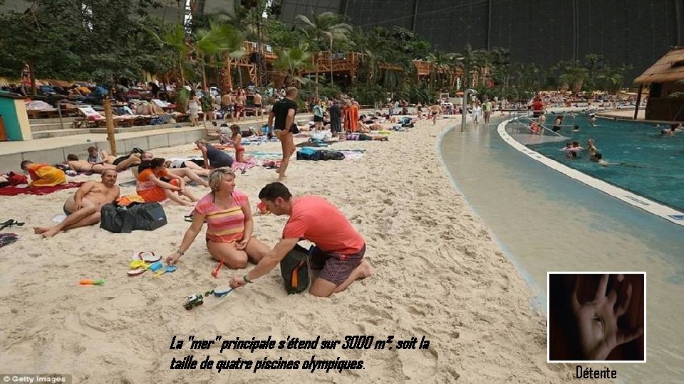 La "mer" principale s'étend sur 3000 m², soit la taille de quatre piscines olympiques.