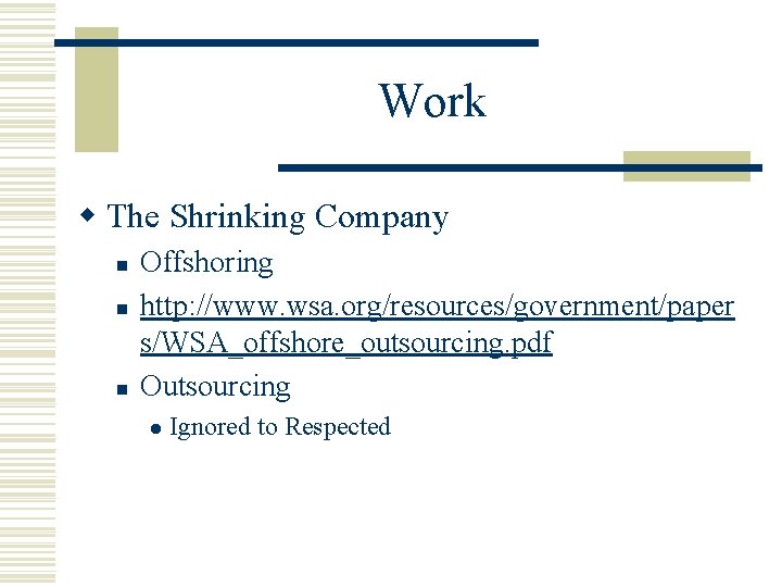 Work w The Shrinking Company n n n Offshoring http: //www. wsa. org/resources/government/paper s/WSA_offshore_outsourcing.