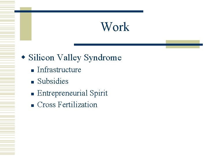 Work w Silicon Valley Syndrome n n Infrastructure Subsidies Entrepreneurial Spirit Cross Fertilization 