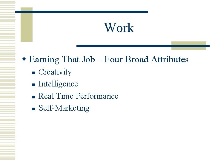 Work w Earning That Job – Four Broad Attributes n n Creativity Intelligence Real