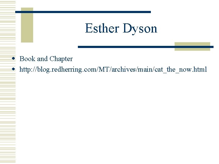 Esther Dyson w Book and Chapter w http: //blog. redherring. com/MT/archives/main/cat_the_now. html 