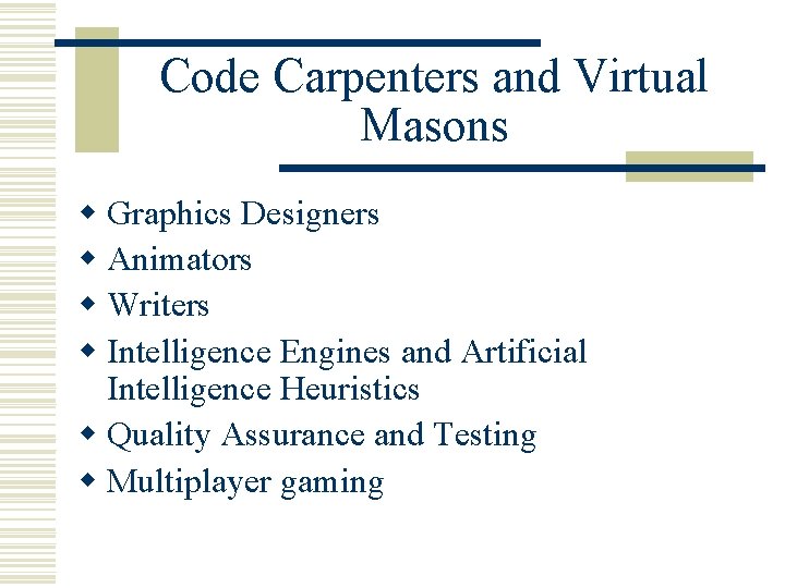 Code Carpenters and Virtual Masons w Graphics Designers w Animators w Writers w Intelligence