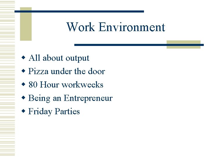 Work Environment w All about output w Pizza under the door w 80 Hour