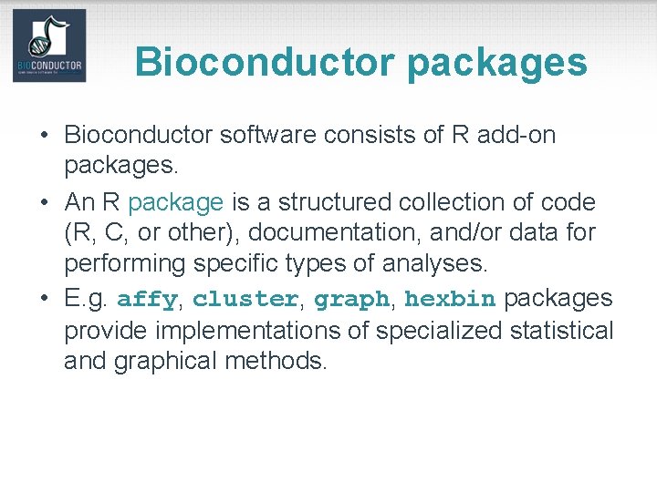 Bioconductor packages • Bioconductor software consists of R add-on packages. • An R package