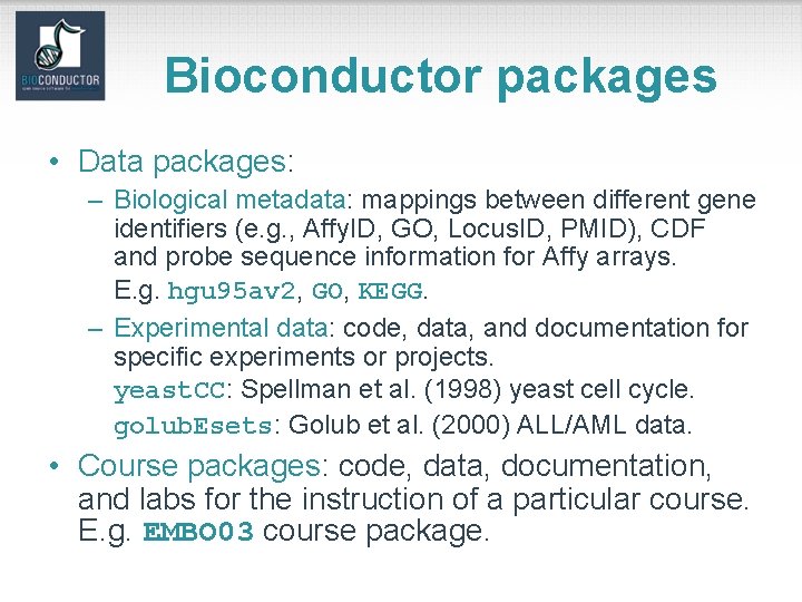 Bioconductor packages • Data packages: – Biological metadata: mappings between different gene identifiers (e.