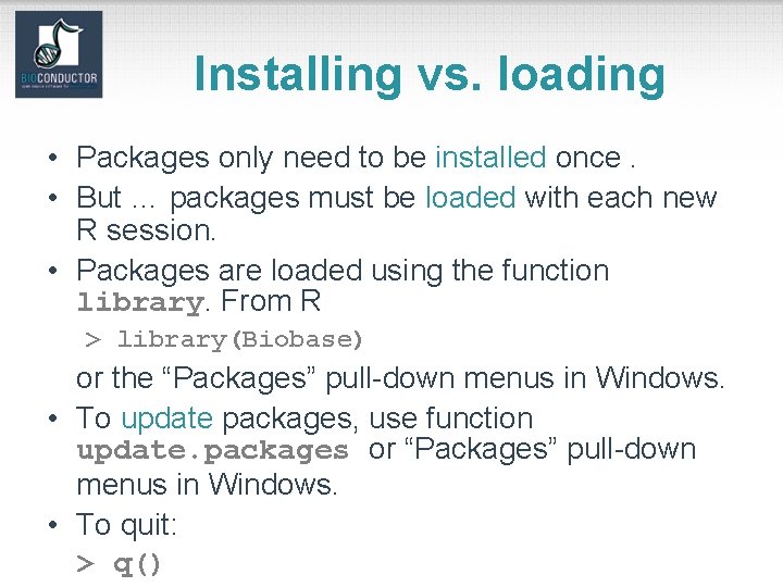 Installing vs. loading • Packages only need to be installed once. • But …