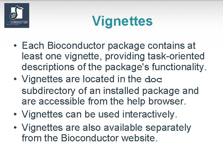 Vignettes • Each Bioconductor package contains at least one vignette, providing task-oriented descriptions of