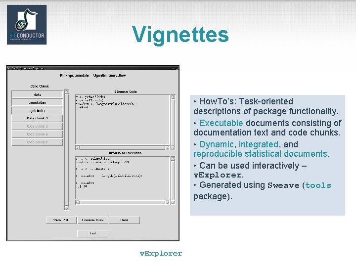 Vignettes • How. To’s: Task-oriented descriptions of package functionality. • Executable documents consisting of