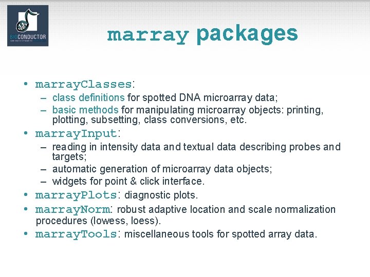 marray packages • marray. Classes: – class definitions for spotted DNA microarray data; –