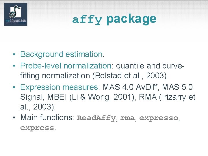 affy package • Background estimation. • Probe-level normalization: quantile and curvefitting normalization (Bolstad et