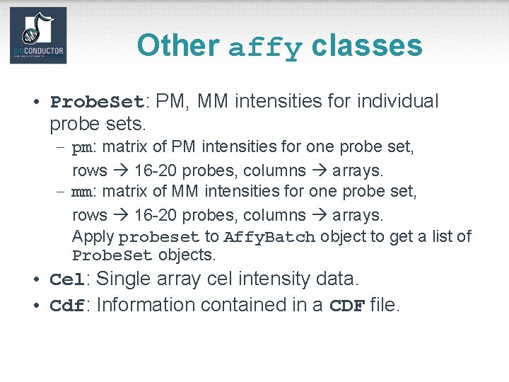 Other affy classes • Probe. Set: PM, MM intensities for individual probe sets. –