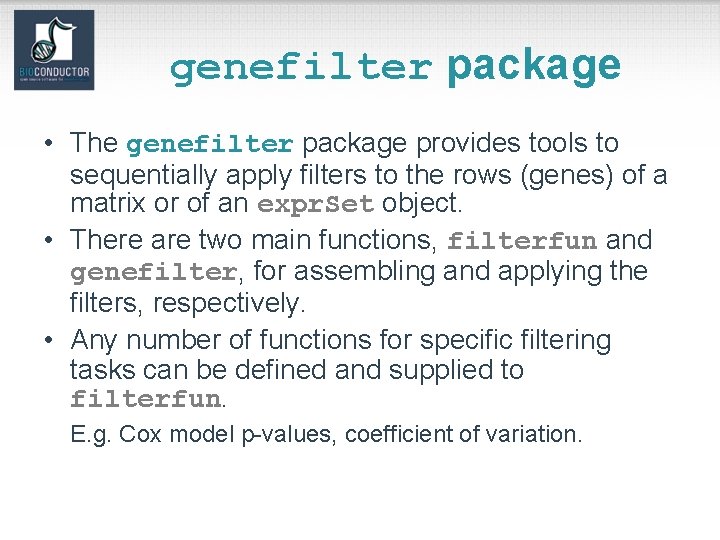 genefilter package • The genefilter package provides tools to sequentially apply filters to the