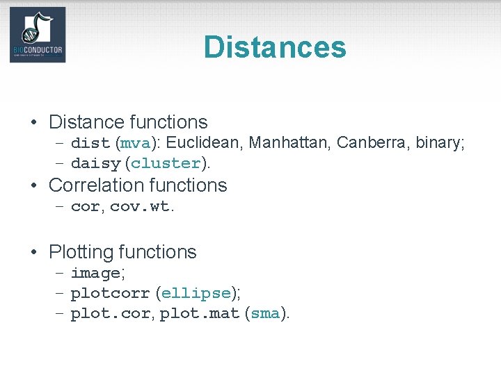 Distances • Distance functions – dist (mva): Euclidean, Manhattan, Canberra, binary; – daisy (cluster).