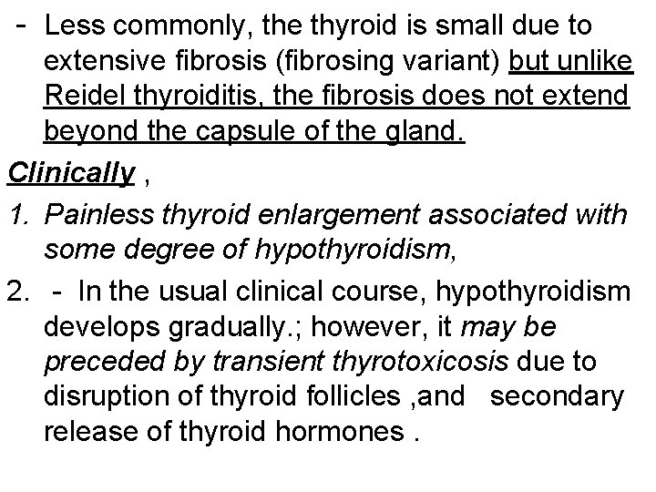 - Less commonly, the thyroid is small due to extensive fibrosis (fibrosing variant) but