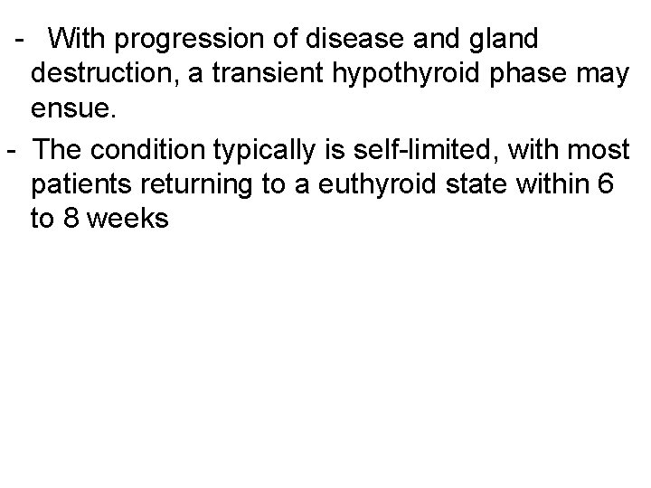 - With progression of disease and gland destruction, a transient hypothyroid phase may ensue.