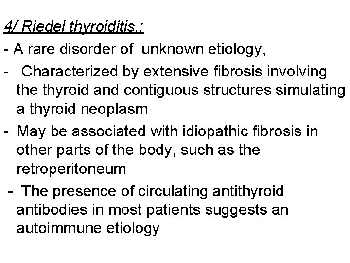 4/ Riedel thyroiditis, : - A rare disorder of unknown etiology, - Characterized by