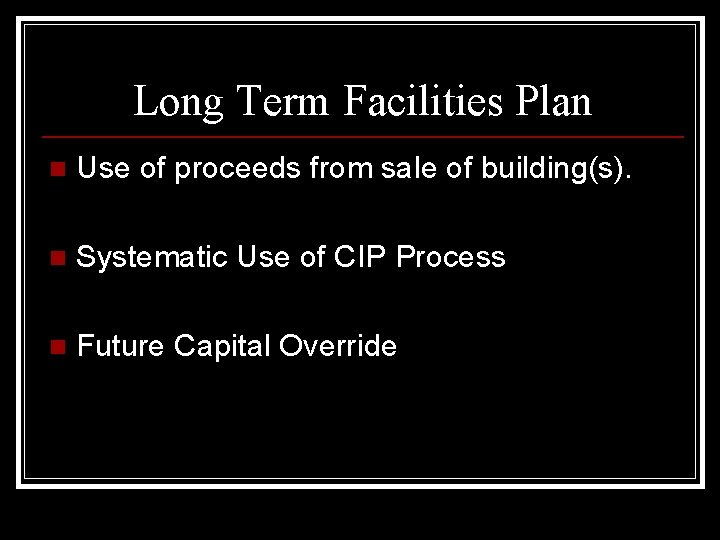 Long Term Facilities Plan n Use of proceeds from sale of building(s). n Systematic