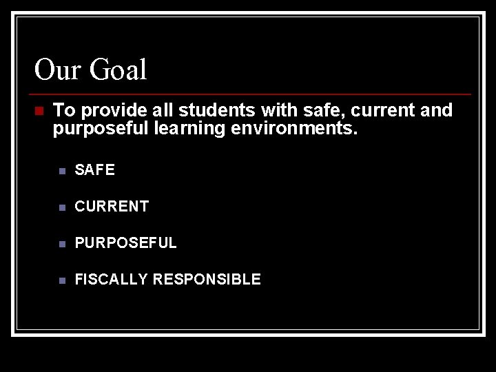 Our Goal n To provide all students with safe, current and purposeful learning environments.