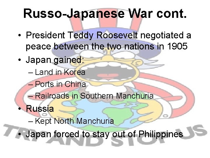 Russo-Japanese War cont. • President Teddy Roosevelt negotiated a peace between the two nations