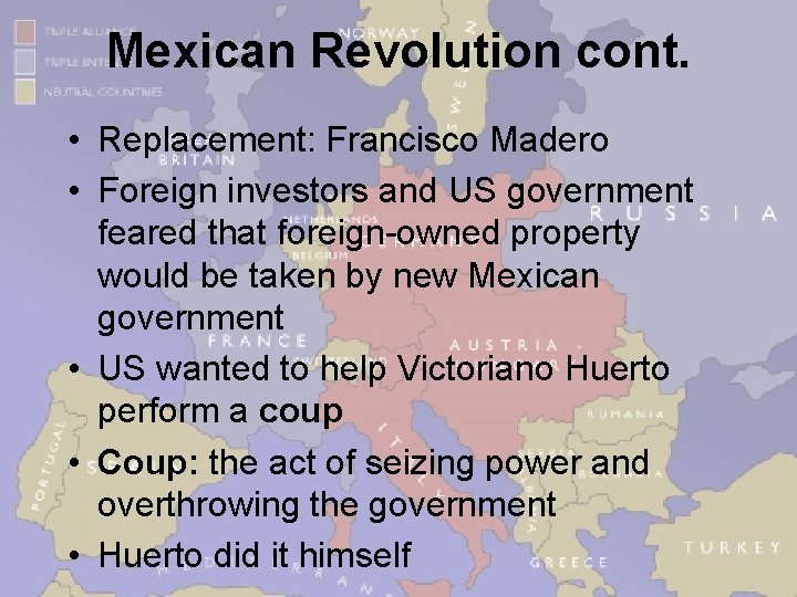 Mexican Revolution cont. • Replacement: Francisco Madero • Foreign investors and US government feared