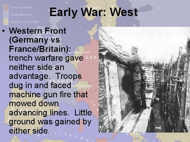 Early War: West • Western Front (Germany vs France/Britain): trench warfare gave neither side