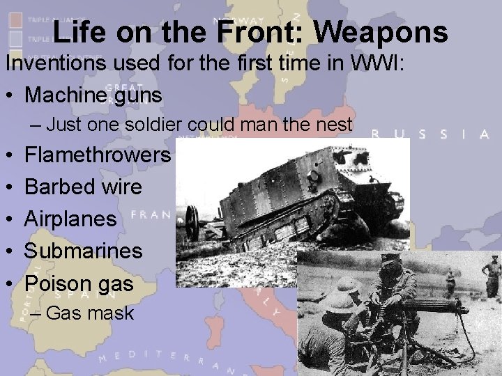 Life on the Front: Weapons Inventions used for the first time in WWI: •