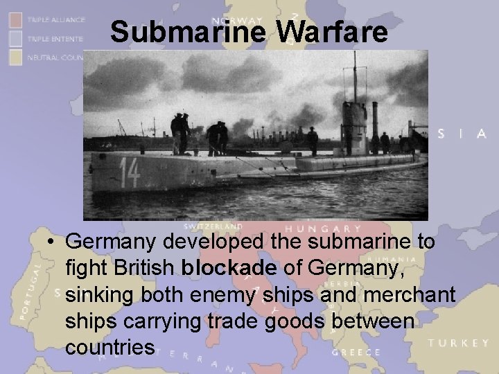 Submarine Warfare • Germany developed the submarine to fight British blockade of Germany, sinking