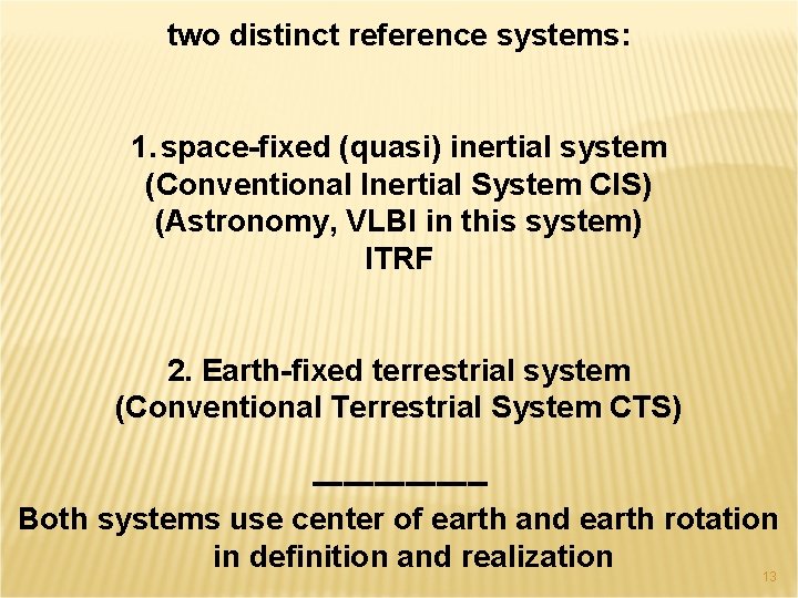 two distinct reference systems: 1. space-fixed (quasi) inertial system (Conventional Inertial System CIS) (Astronomy,
