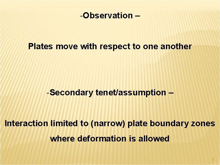 -Observation – Plates move with respect to one another -Secondary tenet/assumption – Interaction limited