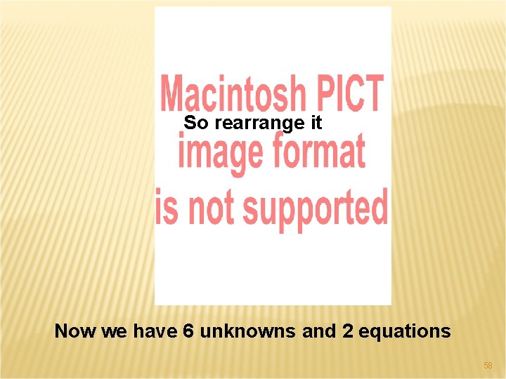 So rearrange it Now we have 6 unknowns and 2 equations 58 