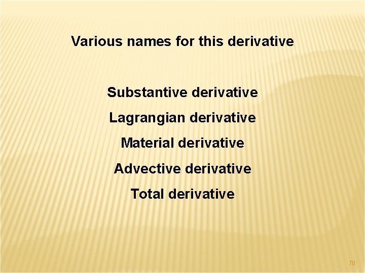 Various names for this derivative Substantive derivative Lagrangian derivative Material derivative Advective derivative Total