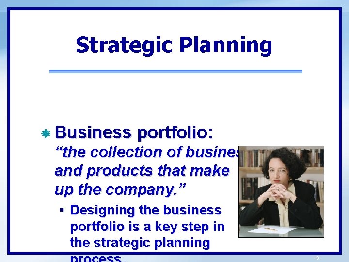 Strategic Planning Business portfolio: “the collection of businesses and products that make up the