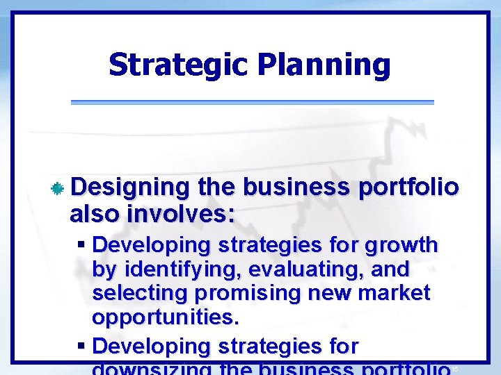 Strategic Planning Designing the business portfolio also involves: § Developing strategies for growth by