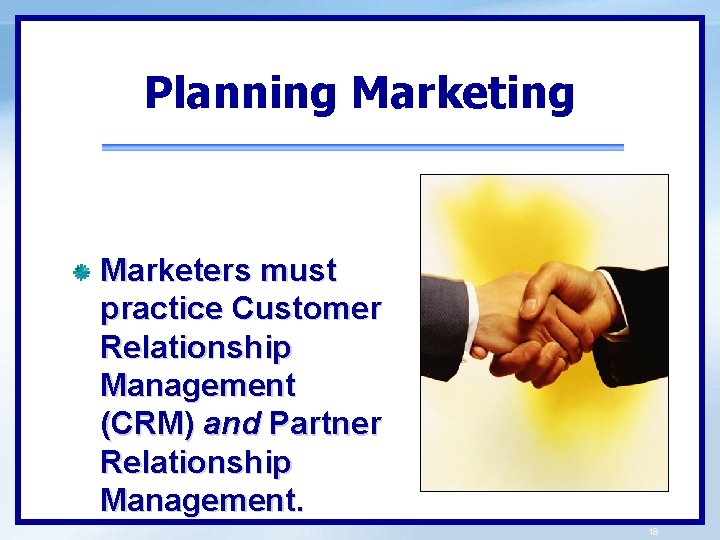 Planning Marketers must practice Customer Relationship Management (CRM) and Partner Relationship Management. 18 